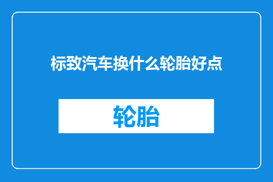 标致汽车换什么轮胎好点