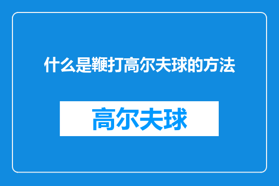 什么是鞭打高尔夫球的方法