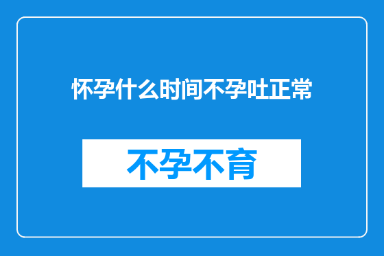 怀孕什么时间不孕吐正常