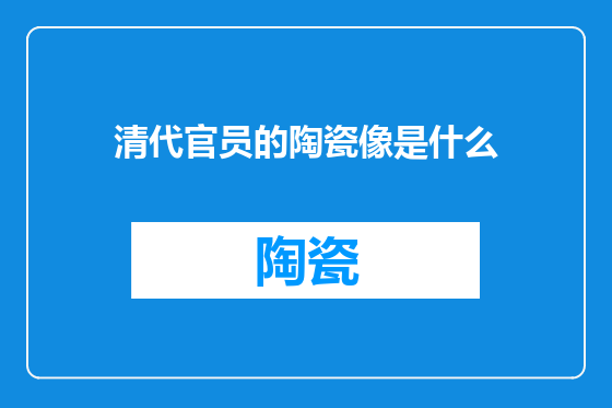 清代官员的陶瓷像是什么