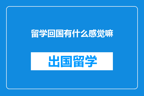 留学回国有什么感觉嘛