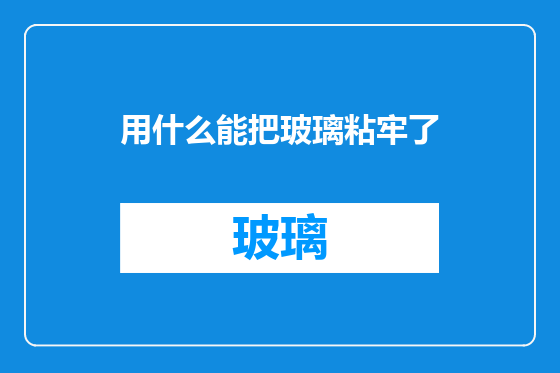用什么能把玻璃粘牢了