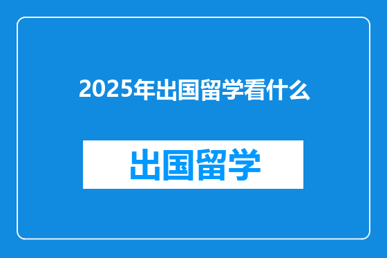 2025年出国留学看什么