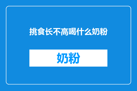 挑食长不高喝什么奶粉