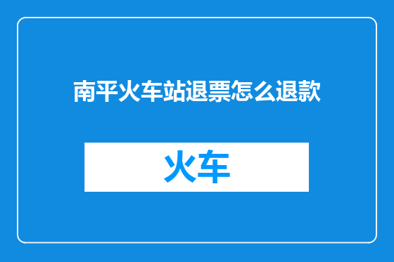 南平火车站退票怎么退款