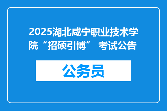 2025湖北咸宁职业技术学院“招硕引博” 考试公告