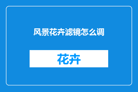 风景花卉滤镜怎么调