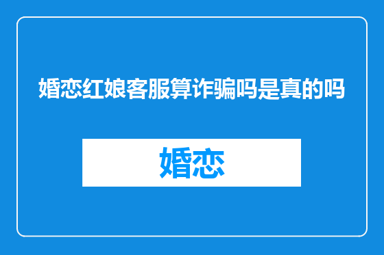 婚恋红娘客服算诈骗吗是真的吗