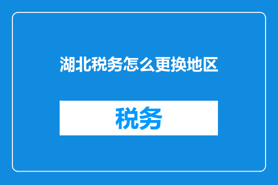 湖北税务怎么更换地区