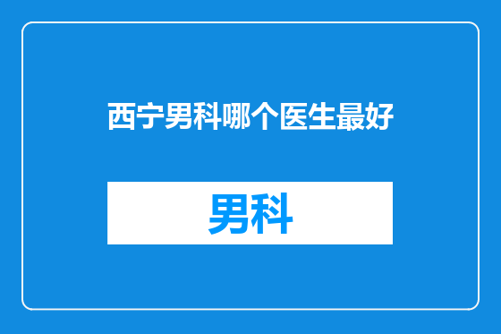 西宁男科哪个医生最好