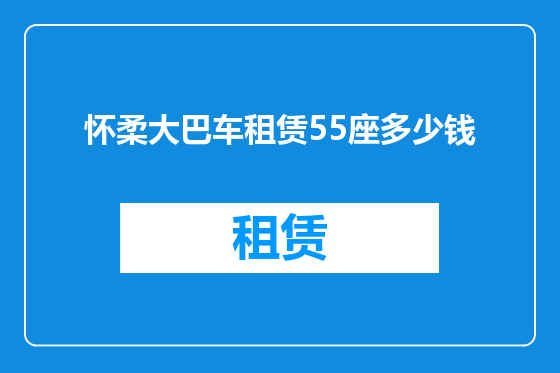 怀柔大巴车租赁55座多少钱