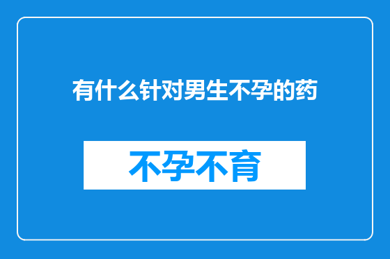 有什么针对男生不孕的药