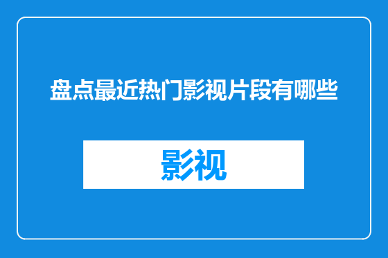 盘点最近热门影视片段有哪些