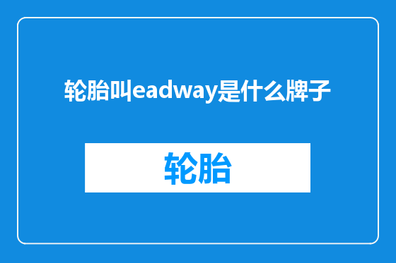 轮胎叫eadway是什么牌子
