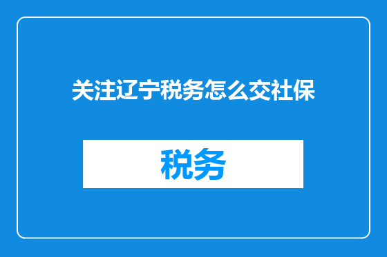 关注辽宁税务怎么交社保