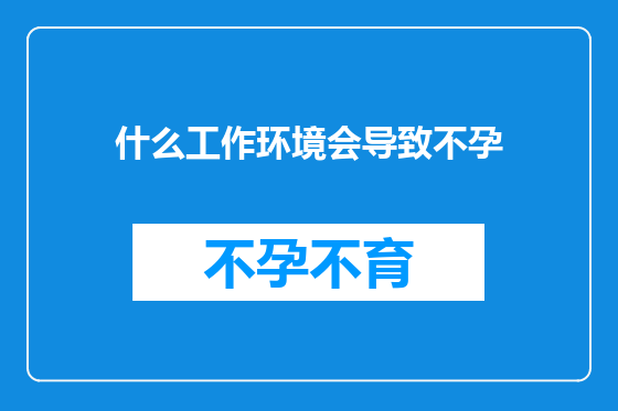 什么工作环境会导致不孕