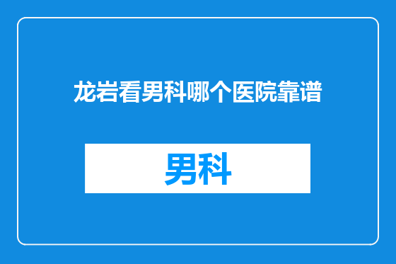 龙岩看男科哪个医院靠谱
