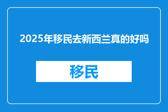 2025年移民去新西兰真的好吗