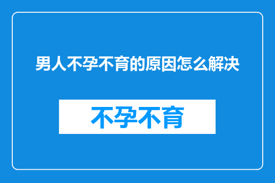 男人不孕不育的原因怎么解决