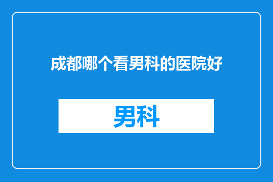 成都哪个看男科的医院好