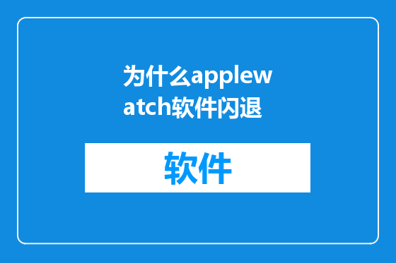 为什么applewatch软件闪退
