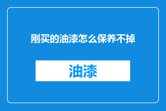 刚买的油漆怎么保养不掉