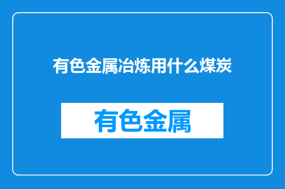 有色金属冶炼用什么煤炭