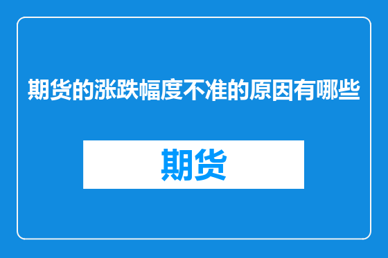 期货的涨跌幅度不准的原因有哪些