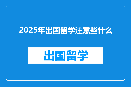 2025年出国留学注意些什么