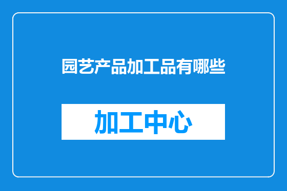园艺产品加工品有哪些