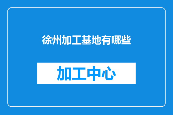 徐州加工基地有哪些