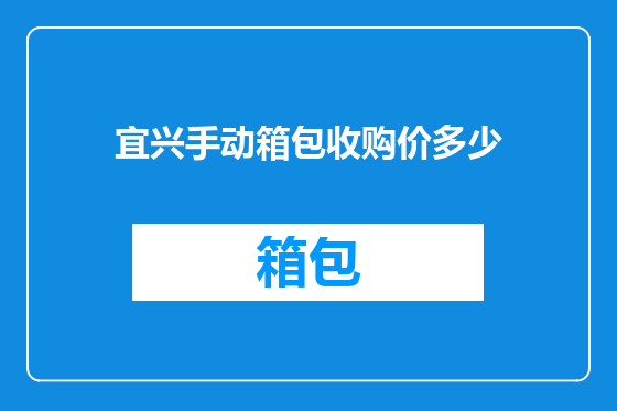 宜兴手动箱包收购价多少