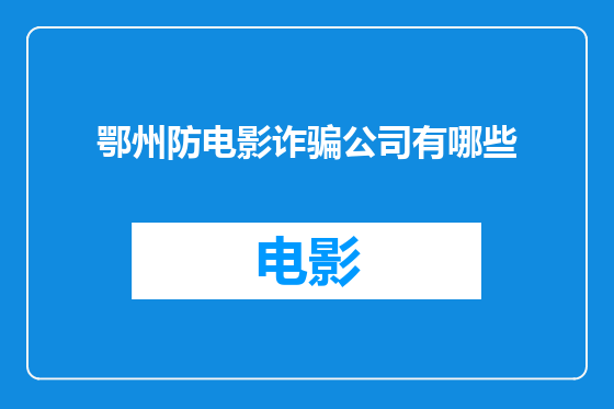 鄂州防电影诈骗公司有哪些