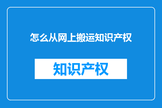 怎么从网上搬运知识产权
