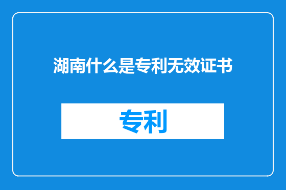 湖南什么是专利无效证书