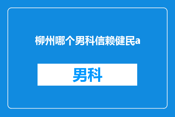 柳州哪个男科信赖健民a