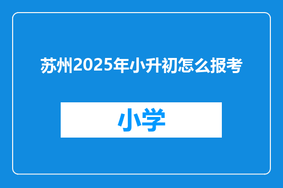 苏州2025年小升初怎么报考