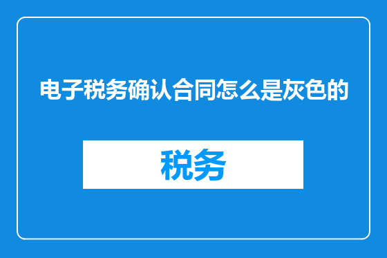 电子税务确认合同怎么是灰色的