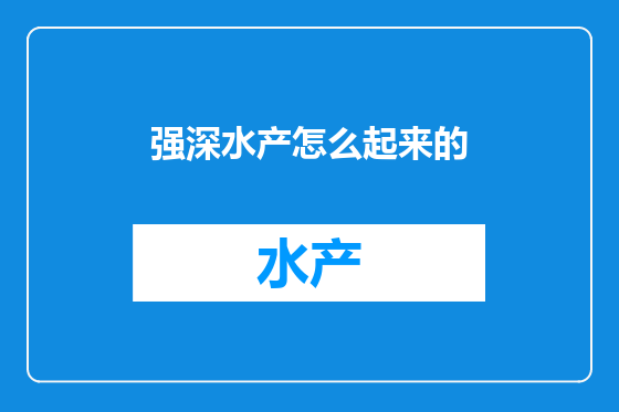 强深水产怎么起来的