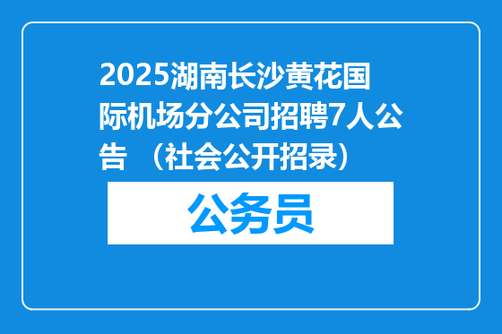 2025湖南长沙黄花国际机场分公司招聘7人公告 （社会公开招录）