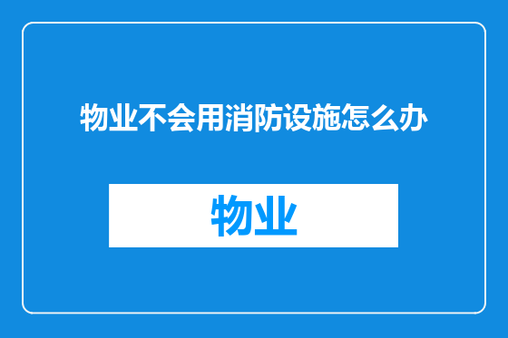 物业不会用消防设施怎么办
