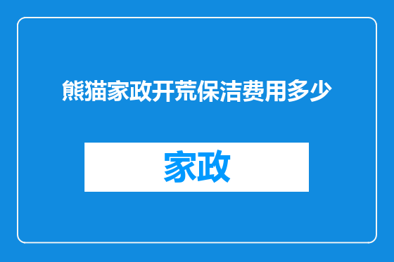 熊猫家政开荒保洁费用多少