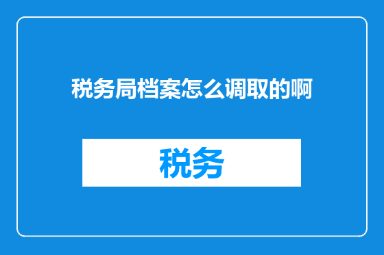 税务局档案怎么调取的啊