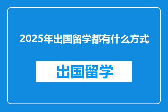 2025年出国留学都有什么方式