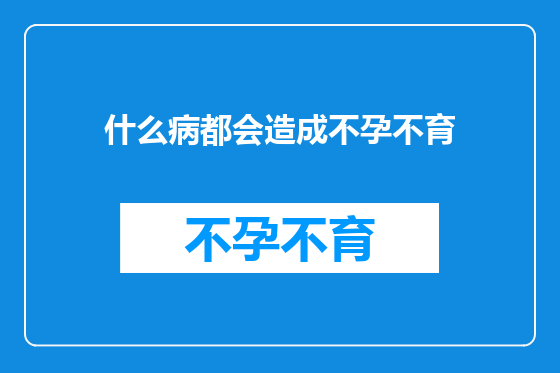 什么病都会造成不孕不育