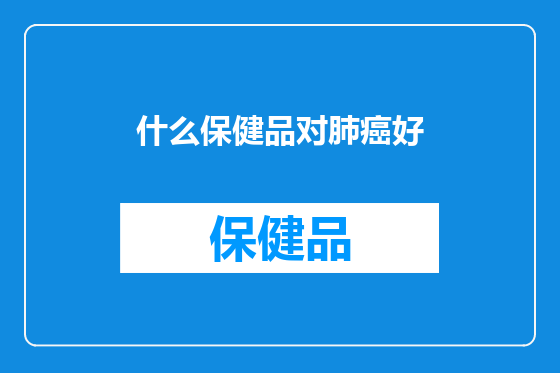 什么保健品对肺癌好