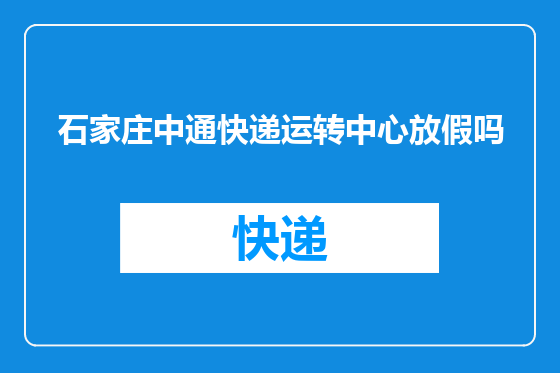 石家庄中通快递运转中心放假吗