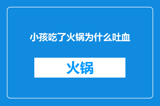 小孩吃了火锅为什么吐血