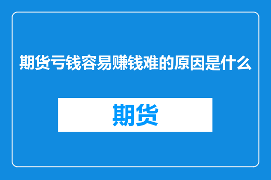期货亏钱容易赚钱难的原因是什么