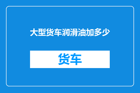 大型货车润滑油加多少